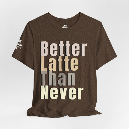 Better Latte Than Never Tee