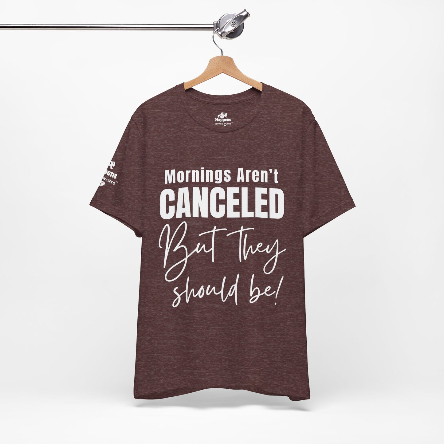 Mornings Aren’t Canceled, But They Should Be T-Shirt