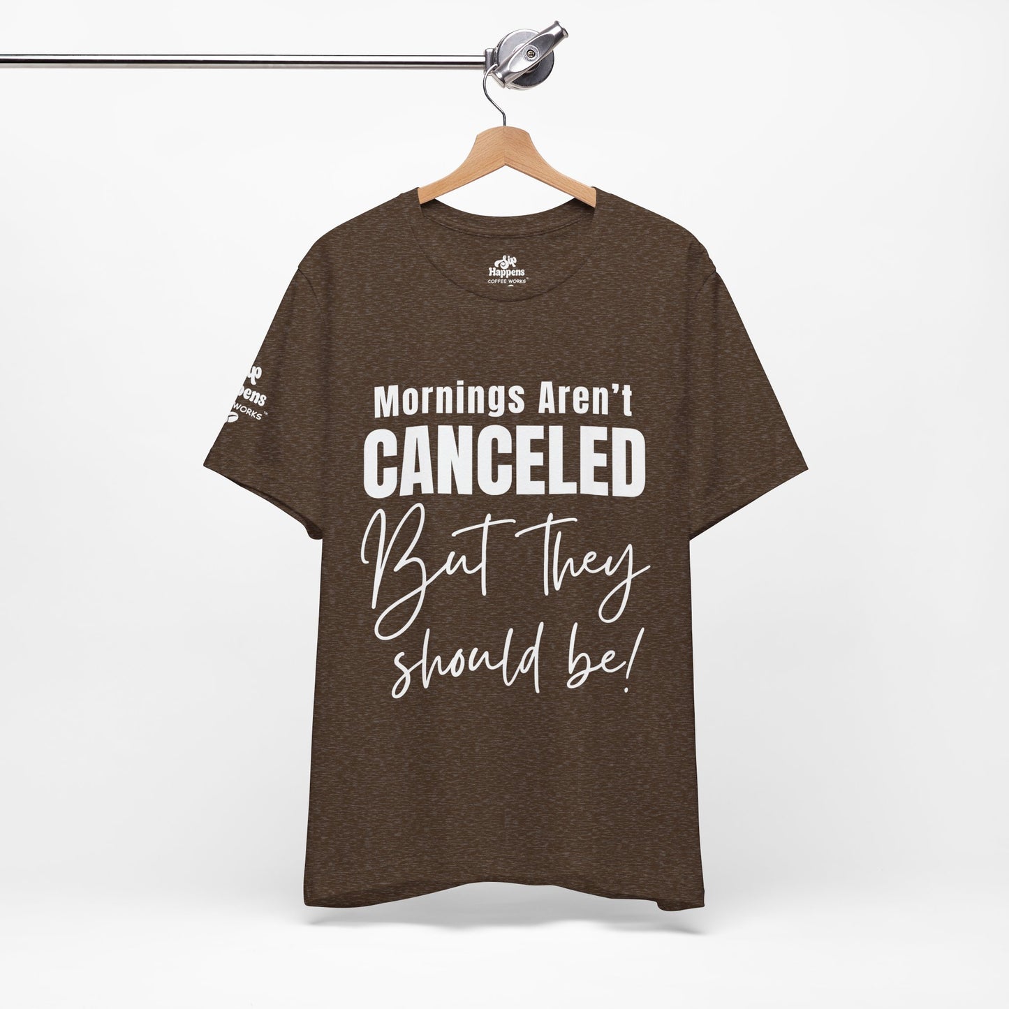 Mornings Aren’t Canceled, But They Should Be T-Shirt