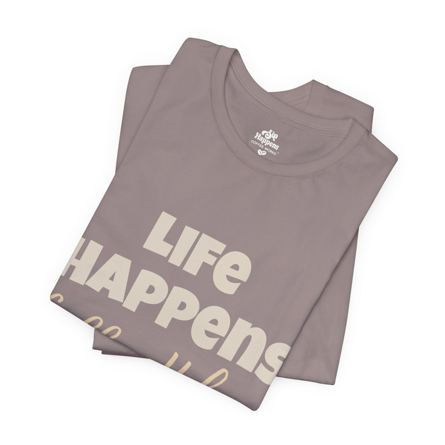 Life Happens, Coffee Helps T-Shirt