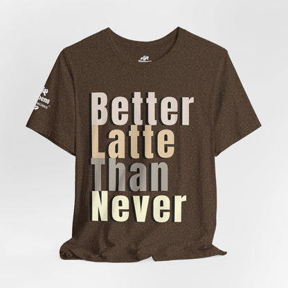 Better Latte Than Never Tee