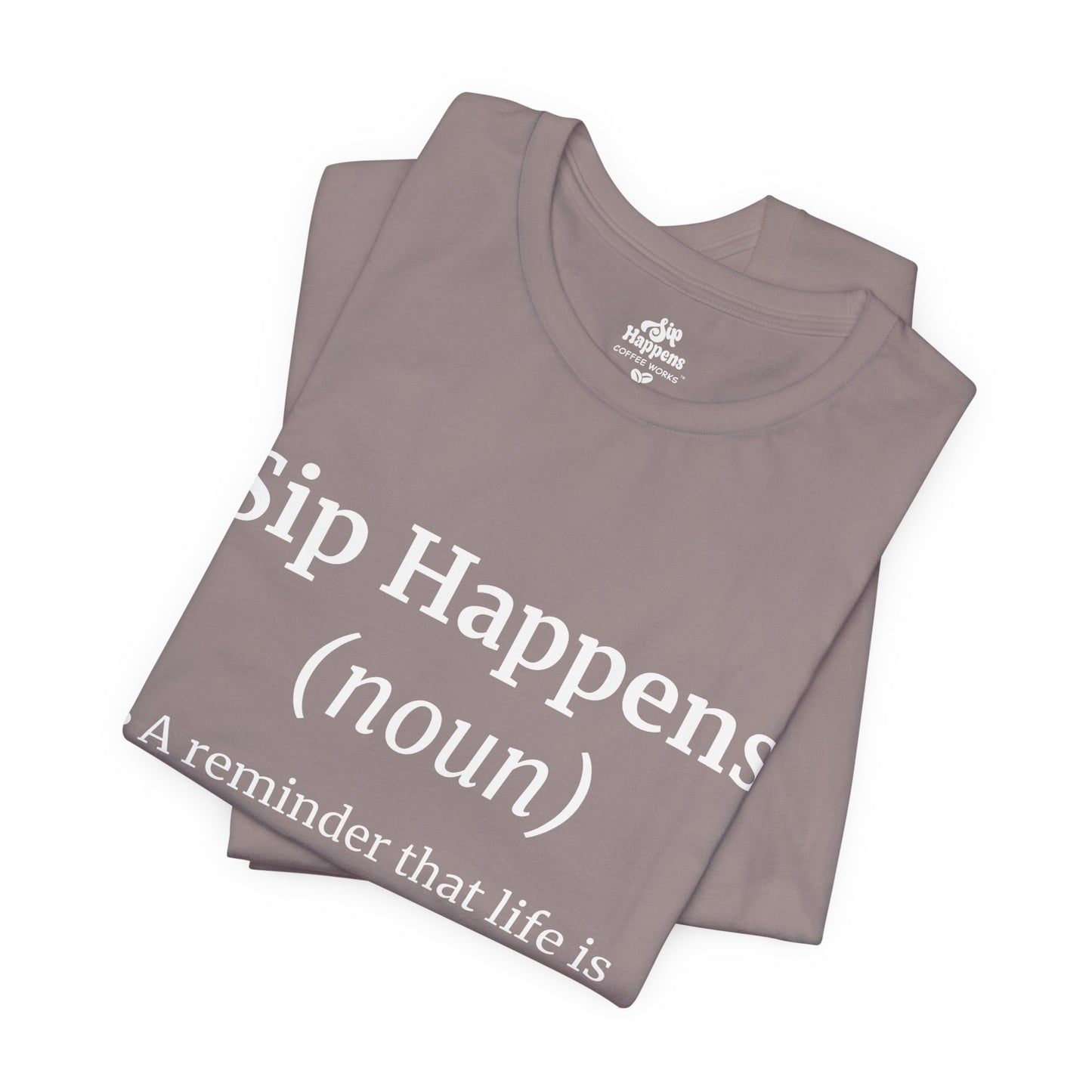 Sip Happens T-Shirt | Funny Coffee Quote