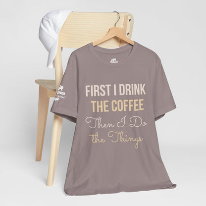 First I Drink the Coffee, Then I Do the Things T-Shirt