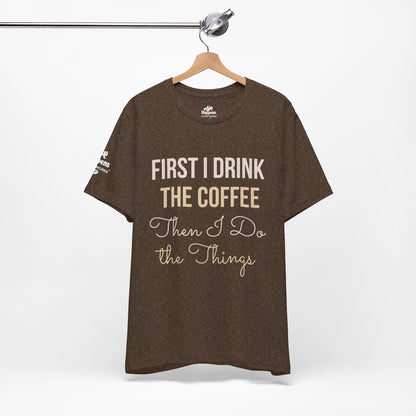 First I Drink the Coffee, Then I Do the Things T-Shirt