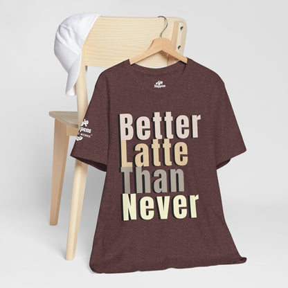 Better Latte Than Never Tee