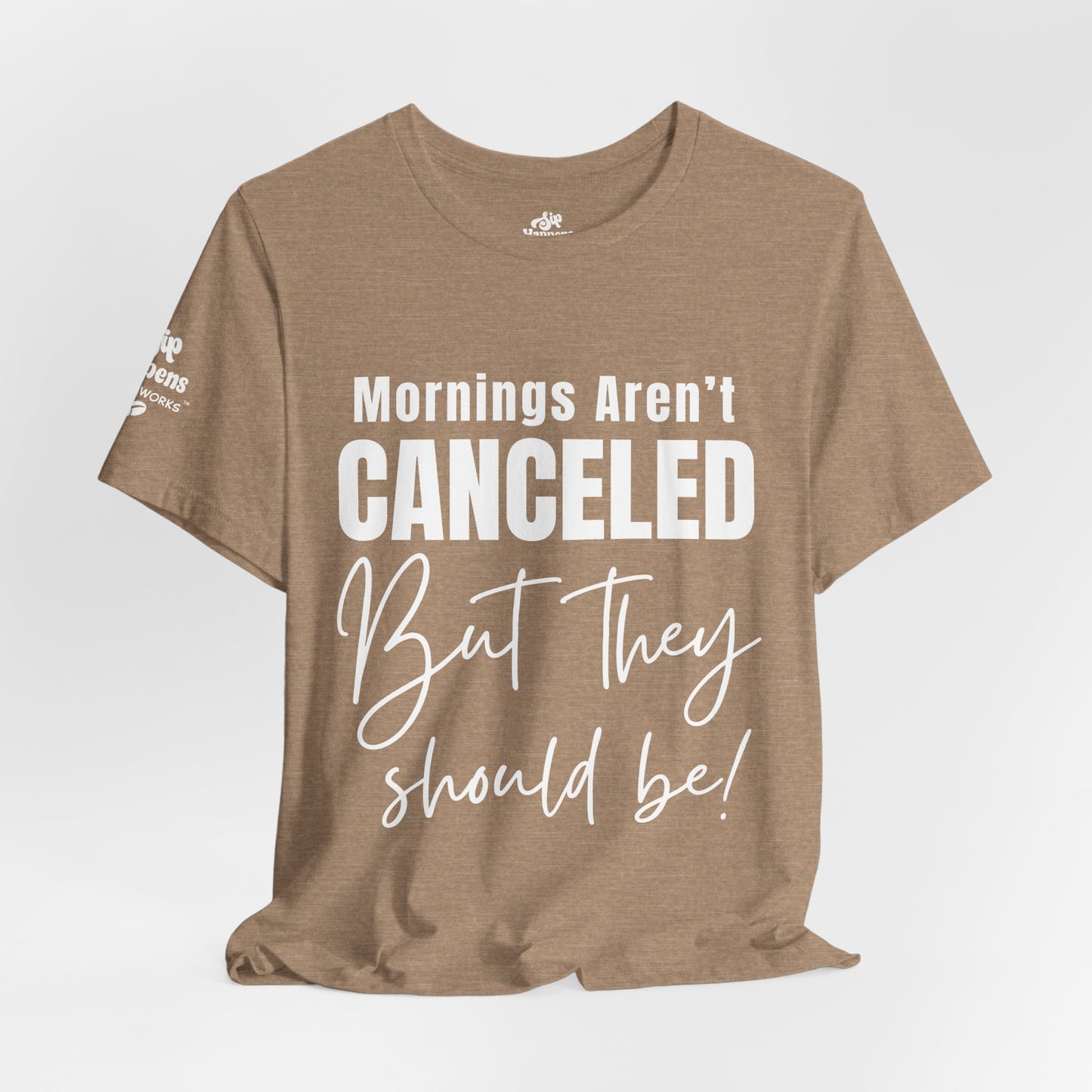 Mornings Aren’t Canceled, But They Should Be T-Shirt