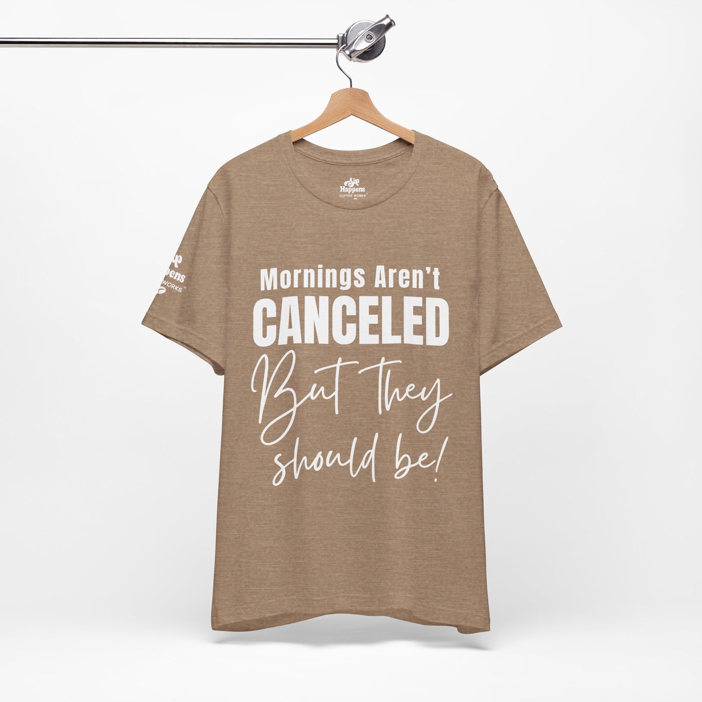 Mornings Aren’t Canceled, But They Should Be T-Shirt