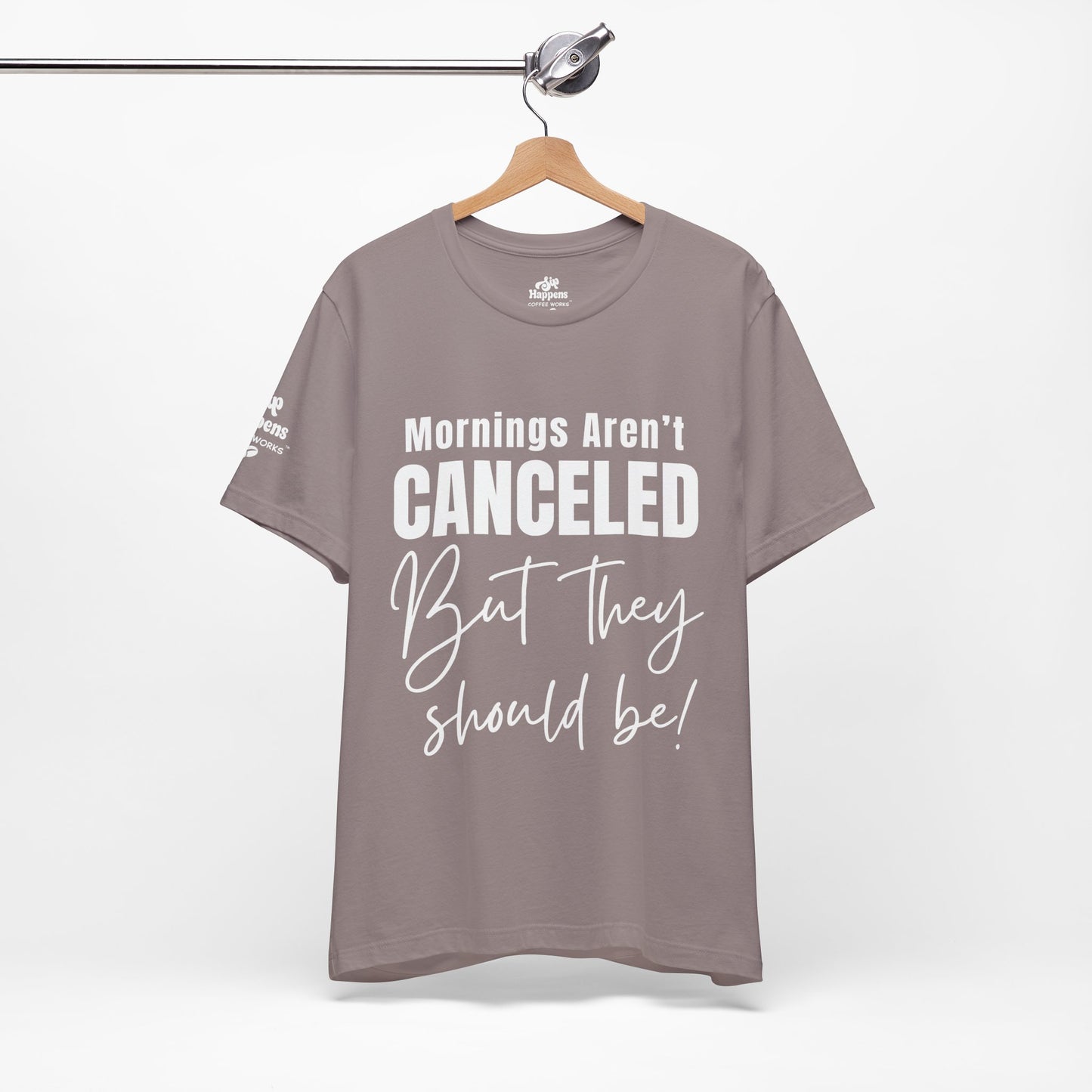 Mornings Aren’t Canceled, But They Should Be T-Shirt