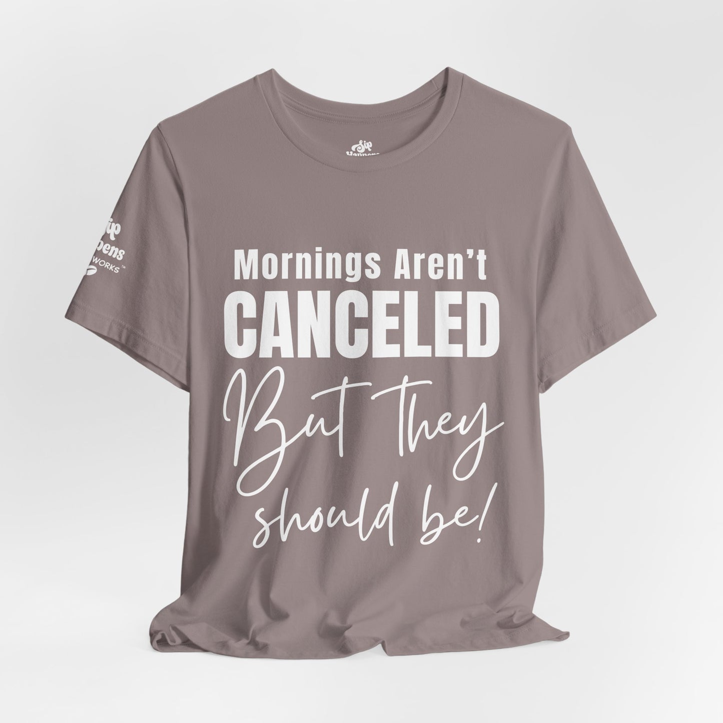 Mornings Aren’t Canceled, But They Should Be T-Shirt