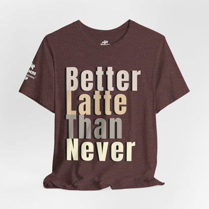 Better Latte Than Never Tee