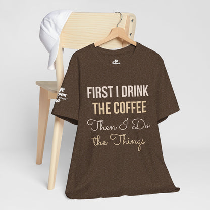 First I Drink the Coffee, Then I Do the Things T-Shirt