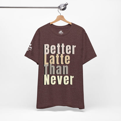 Better Latte Than Never Tee